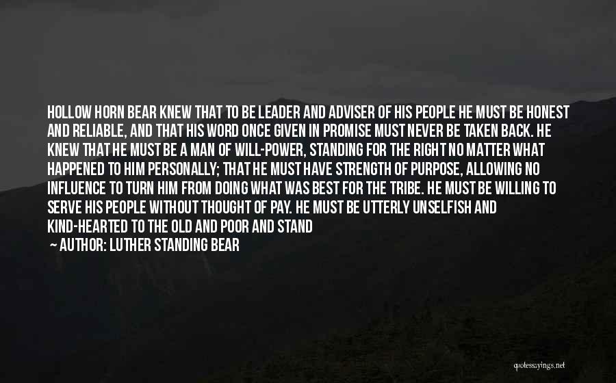 Luther Standing Bear Quotes: Hollow Horn Bear Knew That To Be Leader And Adviser Of His People He Must Be Honest And Reliable, And