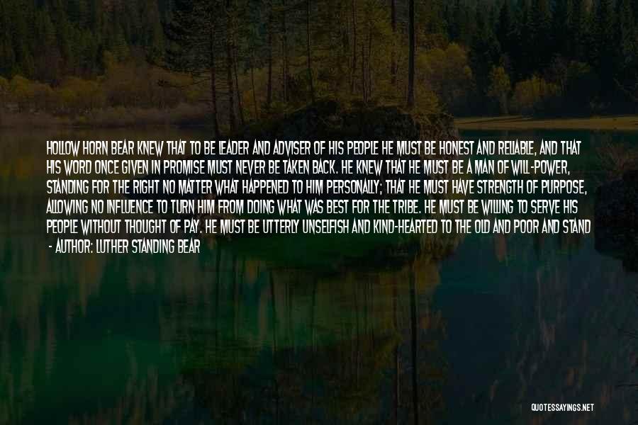 Luther Standing Bear Quotes: Hollow Horn Bear Knew That To Be Leader And Adviser Of His People He Must Be Honest And Reliable, And