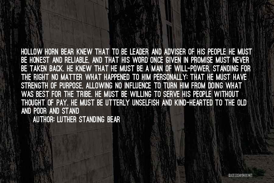 Luther Standing Bear Quotes: Hollow Horn Bear Knew That To Be Leader And Adviser Of His People He Must Be Honest And Reliable, And