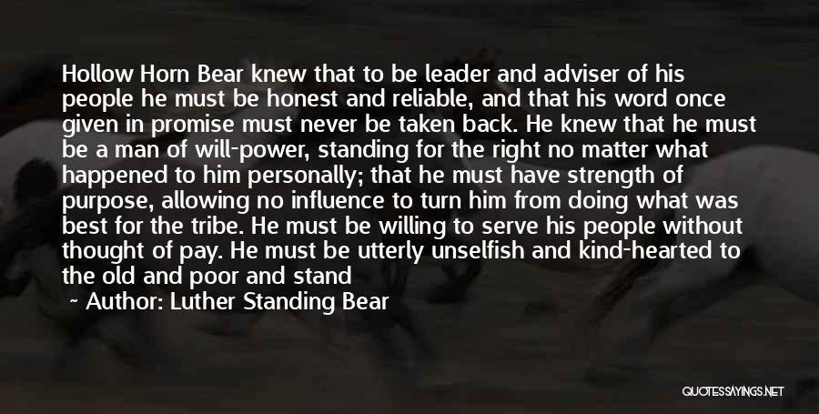 Luther Standing Bear Quotes: Hollow Horn Bear Knew That To Be Leader And Adviser Of His People He Must Be Honest And Reliable, And