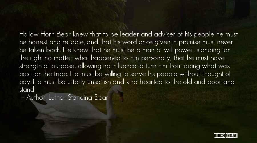 Luther Standing Bear Quotes: Hollow Horn Bear Knew That To Be Leader And Adviser Of His People He Must Be Honest And Reliable, And