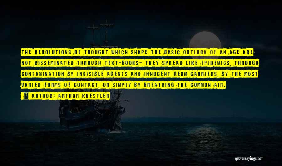 Arthur Koestler Quotes: The Revolutions Of Thought Which Shape The Basic Outlook Of An Age Are Not Disseminated Through Text-books- They Spread Like