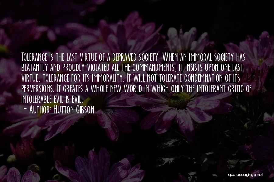 Hutton Gibson Quotes: Tolerance Is The Last Virtue Of A Depraved Society. When An Immoral Society Has Blatantly And Proudly Violated All The