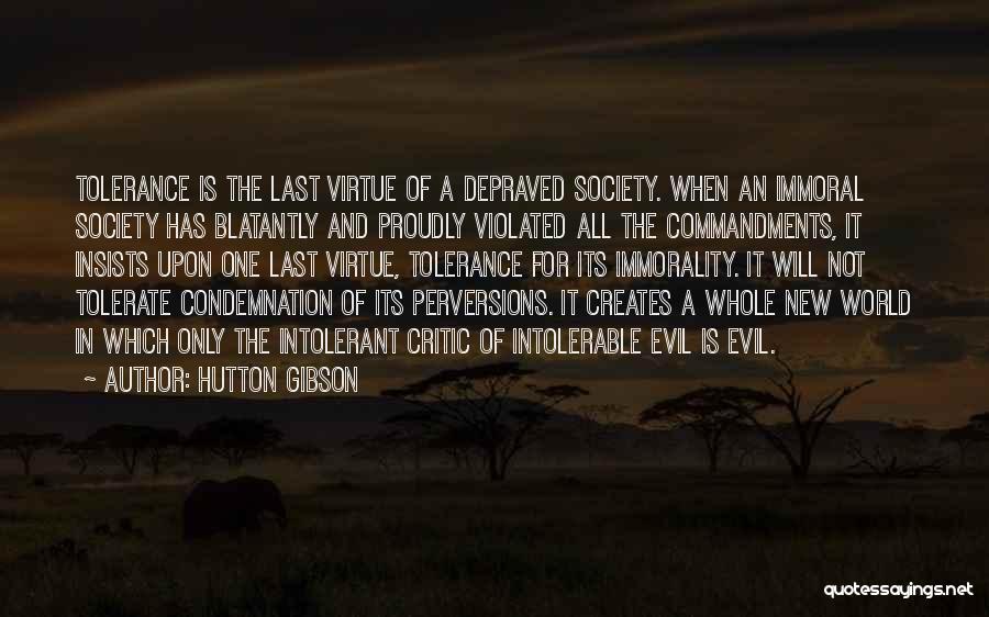 Hutton Gibson Quotes: Tolerance Is The Last Virtue Of A Depraved Society. When An Immoral Society Has Blatantly And Proudly Violated All The