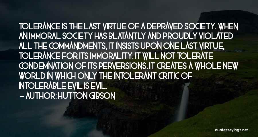 Hutton Gibson Quotes: Tolerance Is The Last Virtue Of A Depraved Society. When An Immoral Society Has Blatantly And Proudly Violated All The