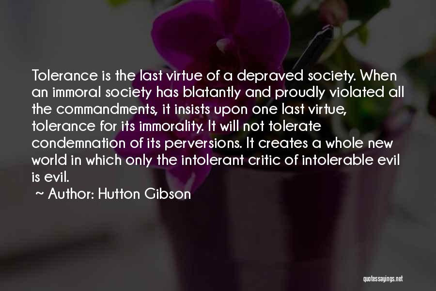 Hutton Gibson Quotes: Tolerance Is The Last Virtue Of A Depraved Society. When An Immoral Society Has Blatantly And Proudly Violated All The