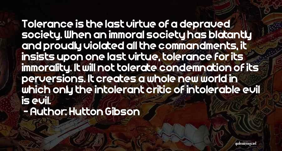 Hutton Gibson Quotes: Tolerance Is The Last Virtue Of A Depraved Society. When An Immoral Society Has Blatantly And Proudly Violated All The