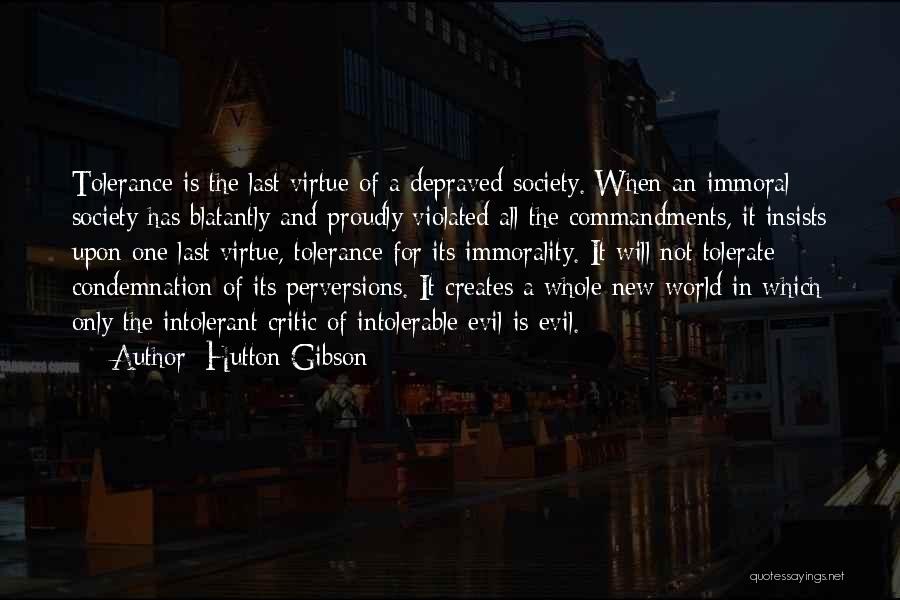 Hutton Gibson Quotes: Tolerance Is The Last Virtue Of A Depraved Society. When An Immoral Society Has Blatantly And Proudly Violated All The
