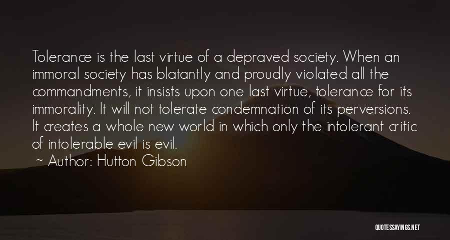 Hutton Gibson Quotes: Tolerance Is The Last Virtue Of A Depraved Society. When An Immoral Society Has Blatantly And Proudly Violated All The