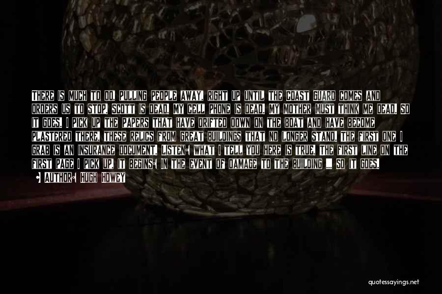 Hugh Howey Quotes: There Is Much To Do, Pulling People Away, Right Up Until The Coast Guard Comes And Orders Us To Stop.