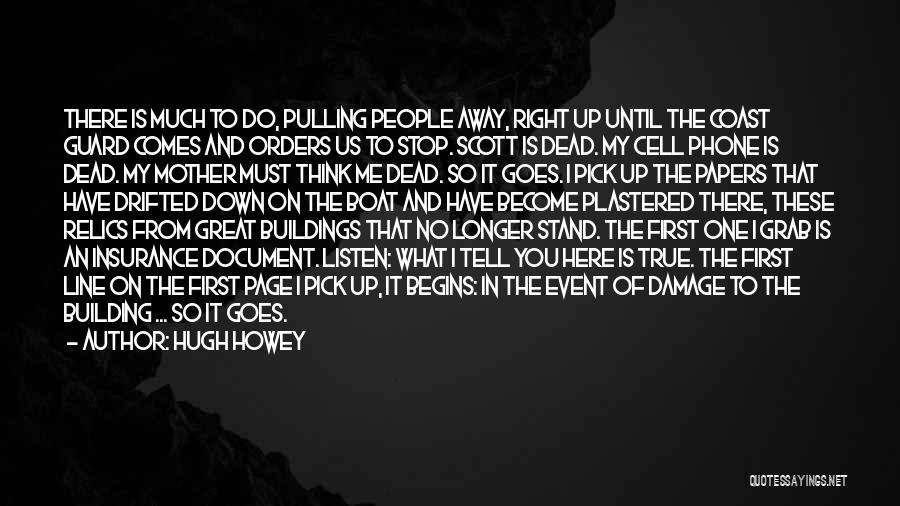 Hugh Howey Quotes: There Is Much To Do, Pulling People Away, Right Up Until The Coast Guard Comes And Orders Us To Stop.