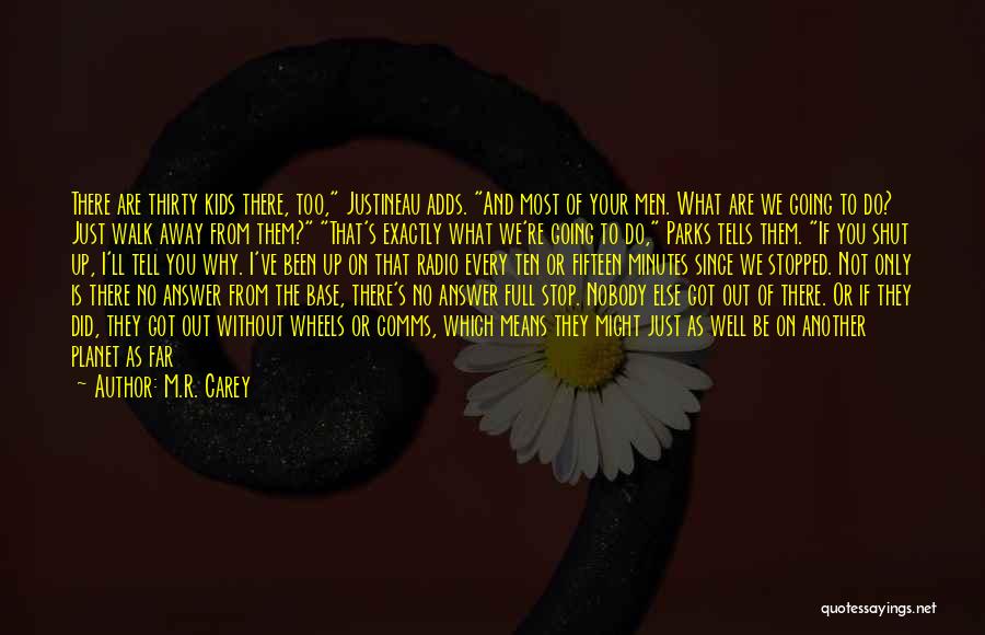 M.R. Carey Quotes: There Are Thirty Kids There, Too, Justineau Adds. And Most Of Your Men. What Are We Going To Do? Just