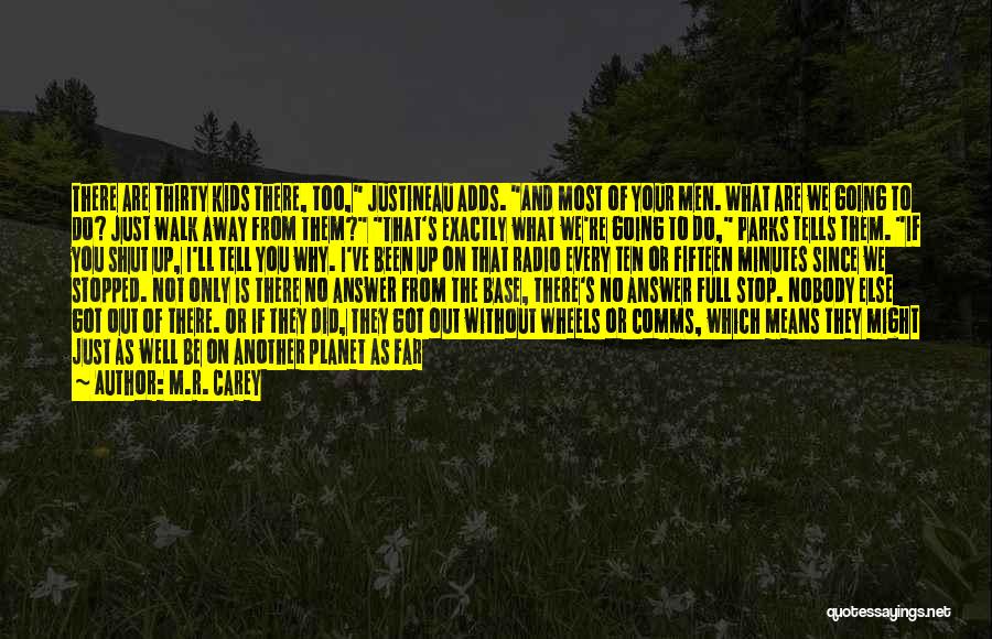 M.R. Carey Quotes: There Are Thirty Kids There, Too, Justineau Adds. And Most Of Your Men. What Are We Going To Do? Just