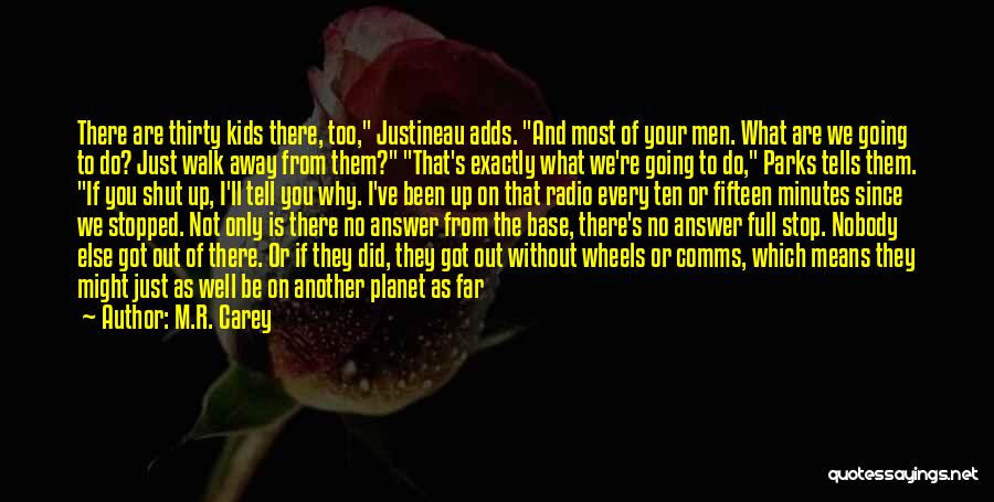 M.R. Carey Quotes: There Are Thirty Kids There, Too, Justineau Adds. And Most Of Your Men. What Are We Going To Do? Just