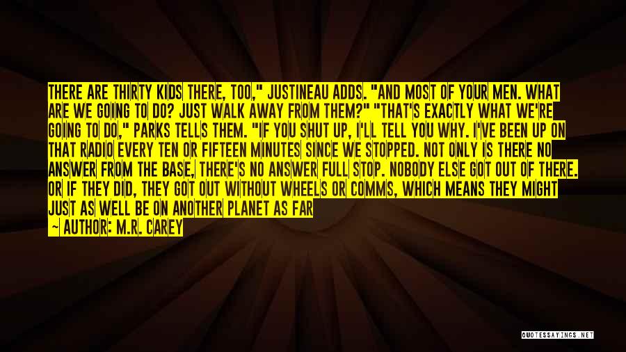 M.R. Carey Quotes: There Are Thirty Kids There, Too, Justineau Adds. And Most Of Your Men. What Are We Going To Do? Just