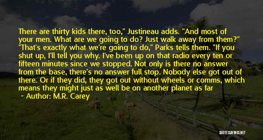 M.R. Carey Quotes: There Are Thirty Kids There, Too, Justineau Adds. And Most Of Your Men. What Are We Going To Do? Just
