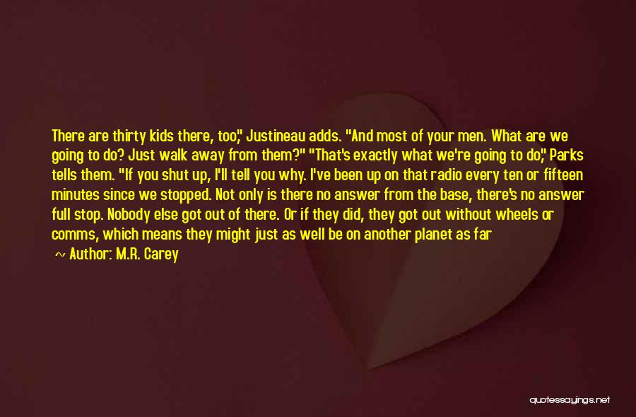 M.R. Carey Quotes: There Are Thirty Kids There, Too, Justineau Adds. And Most Of Your Men. What Are We Going To Do? Just