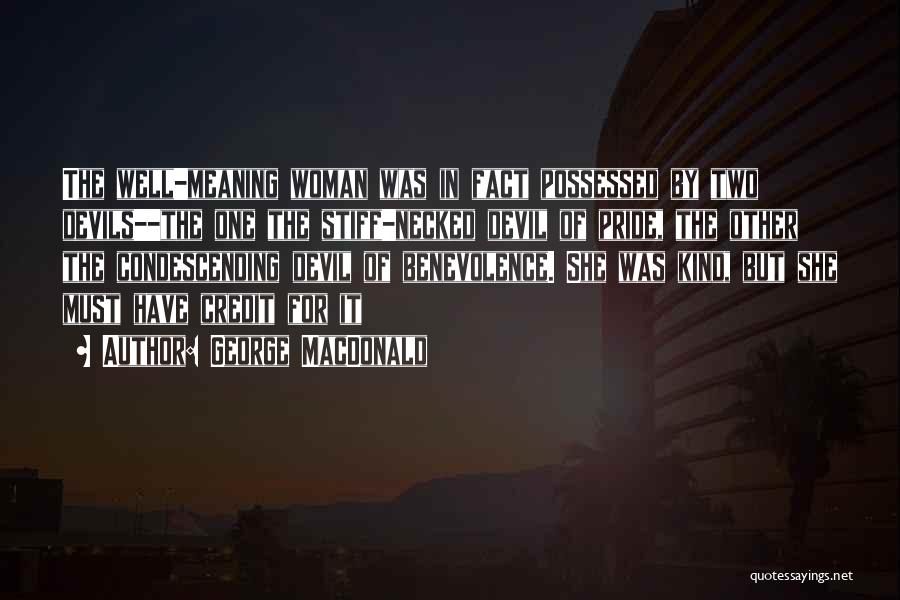 George MacDonald Quotes: The Well-meaning Woman Was In Fact Possessed By Two Devils--the One The Stiff-necked Devil Of Pride, The Other The Condescending