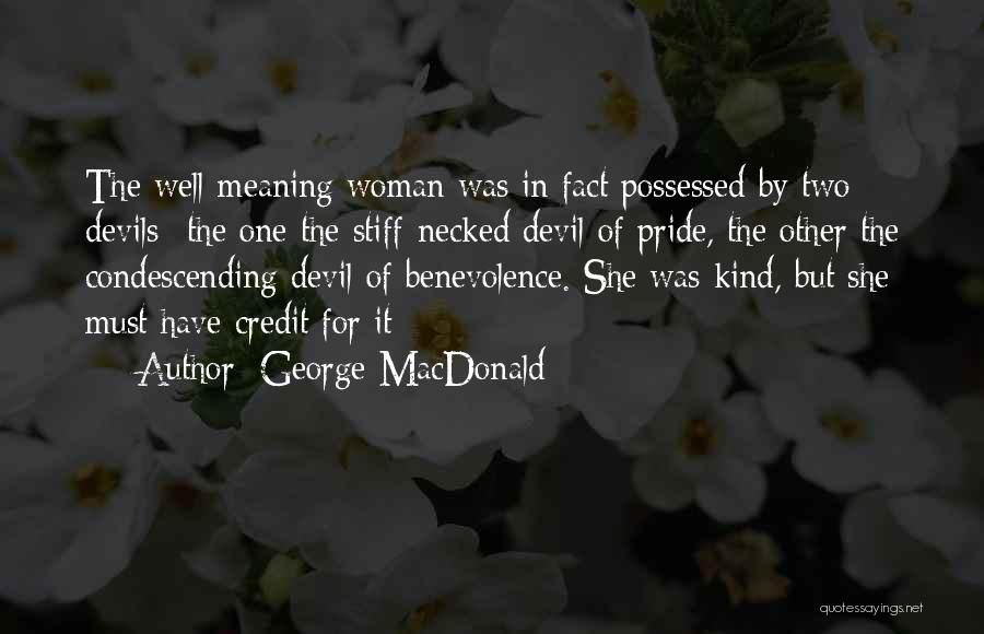 George MacDonald Quotes: The Well-meaning Woman Was In Fact Possessed By Two Devils--the One The Stiff-necked Devil Of Pride, The Other The Condescending