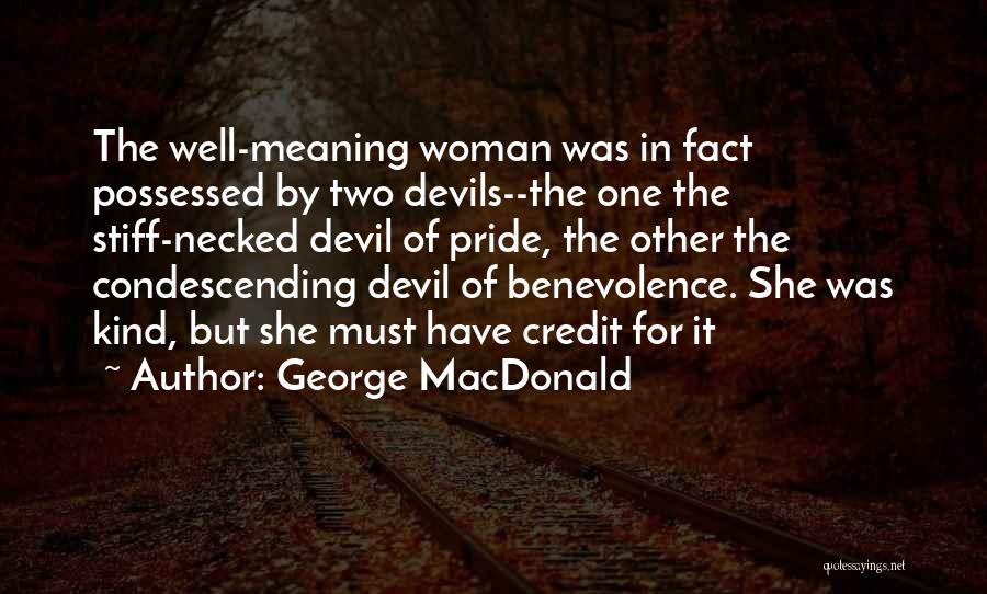 George MacDonald Quotes: The Well-meaning Woman Was In Fact Possessed By Two Devils--the One The Stiff-necked Devil Of Pride, The Other The Condescending