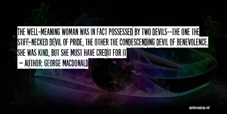 George MacDonald Quotes: The Well-meaning Woman Was In Fact Possessed By Two Devils--the One The Stiff-necked Devil Of Pride, The Other The Condescending