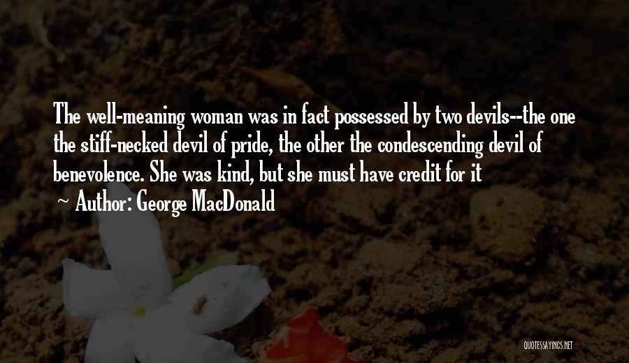 George MacDonald Quotes: The Well-meaning Woman Was In Fact Possessed By Two Devils--the One The Stiff-necked Devil Of Pride, The Other The Condescending