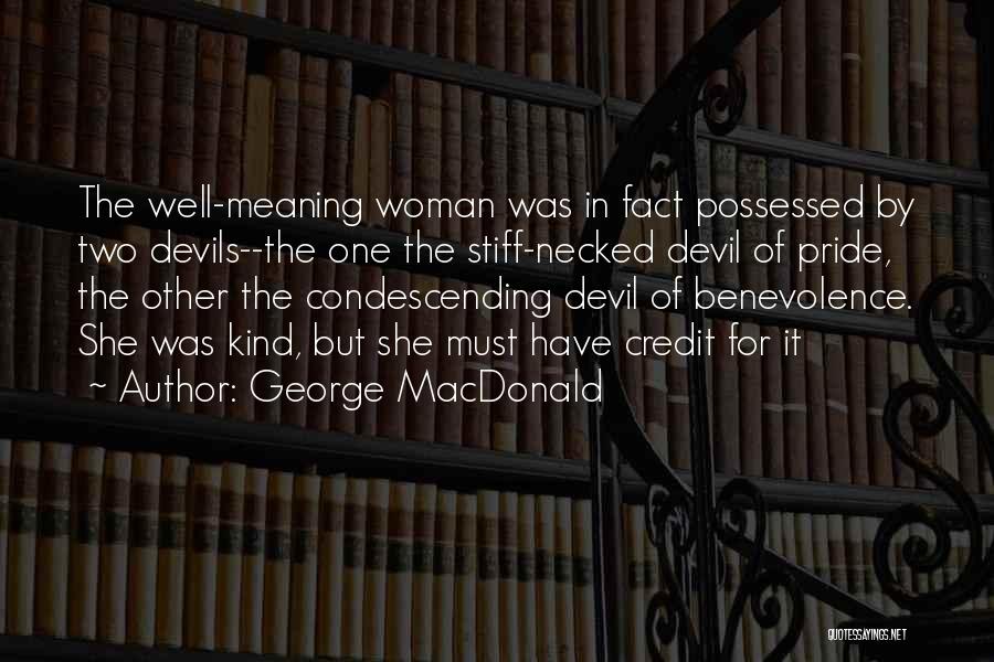 George MacDonald Quotes: The Well-meaning Woman Was In Fact Possessed By Two Devils--the One The Stiff-necked Devil Of Pride, The Other The Condescending