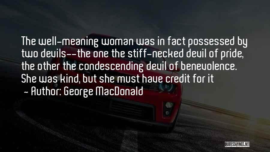 George MacDonald Quotes: The Well-meaning Woman Was In Fact Possessed By Two Devils--the One The Stiff-necked Devil Of Pride, The Other The Condescending