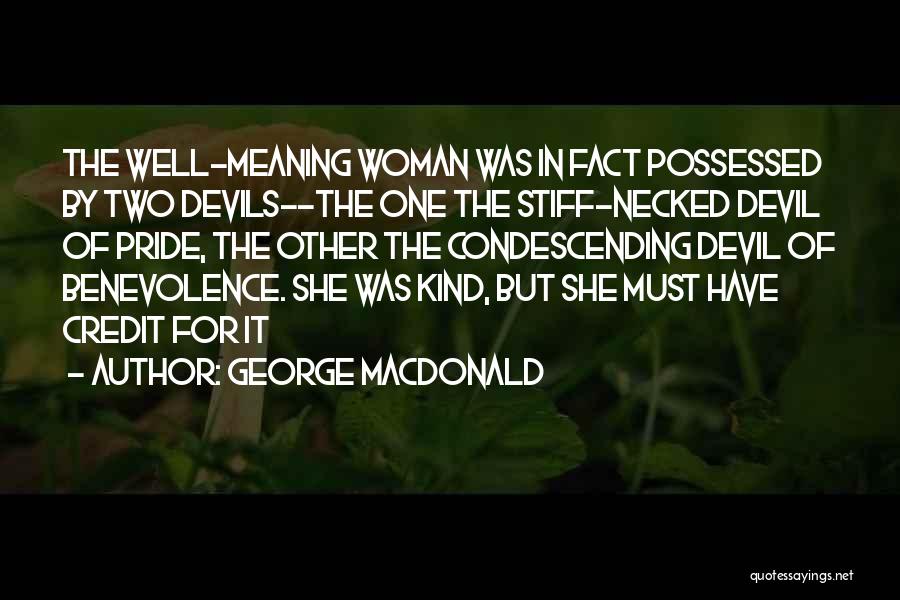 George MacDonald Quotes: The Well-meaning Woman Was In Fact Possessed By Two Devils--the One The Stiff-necked Devil Of Pride, The Other The Condescending