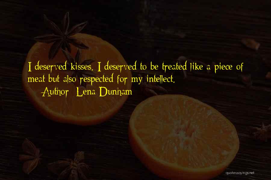 Lena Dunham Quotes: I Deserved Kisses. I Deserved To Be Treated Like A Piece Of Meat But Also Respected For My Intellect.