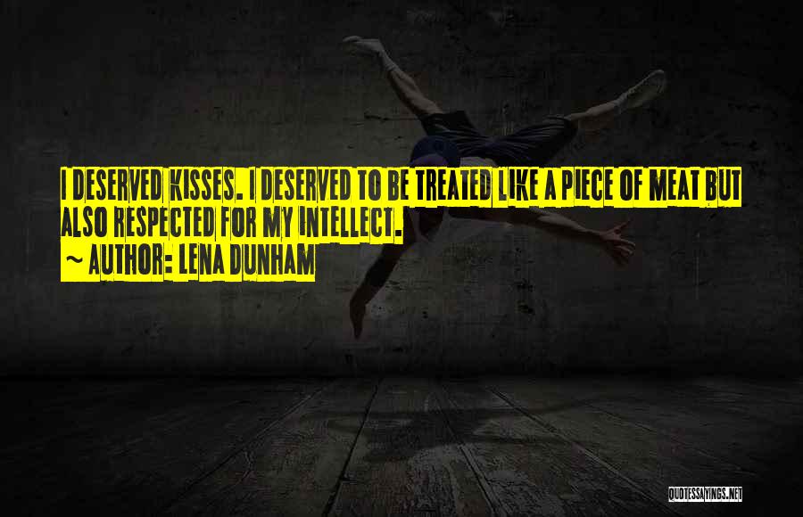Lena Dunham Quotes: I Deserved Kisses. I Deserved To Be Treated Like A Piece Of Meat But Also Respected For My Intellect.