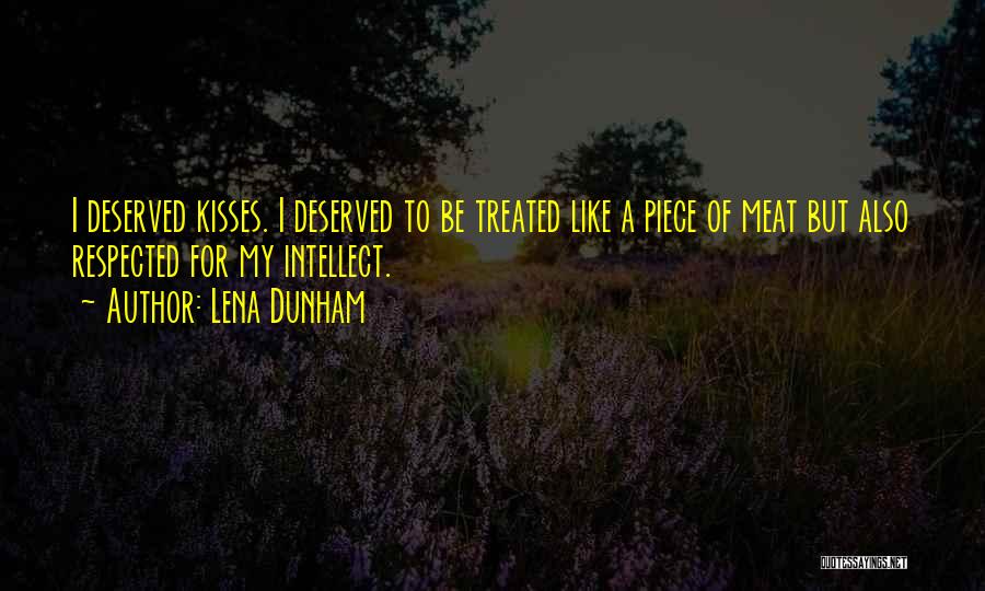 Lena Dunham Quotes: I Deserved Kisses. I Deserved To Be Treated Like A Piece Of Meat But Also Respected For My Intellect.