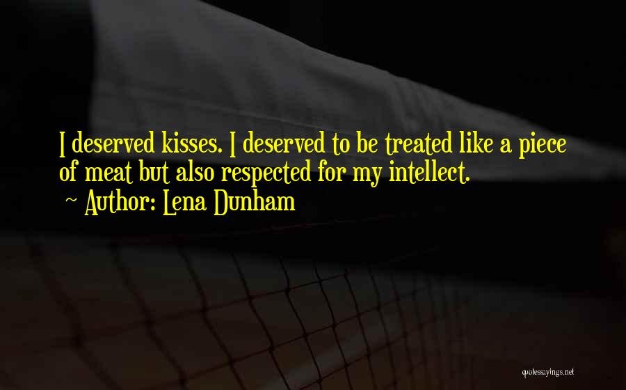Lena Dunham Quotes: I Deserved Kisses. I Deserved To Be Treated Like A Piece Of Meat But Also Respected For My Intellect.