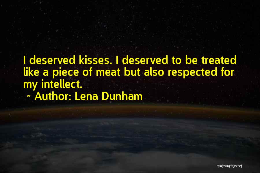 Lena Dunham Quotes: I Deserved Kisses. I Deserved To Be Treated Like A Piece Of Meat But Also Respected For My Intellect.