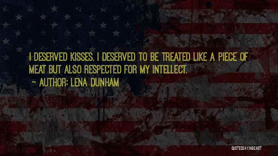 Lena Dunham Quotes: I Deserved Kisses. I Deserved To Be Treated Like A Piece Of Meat But Also Respected For My Intellect.