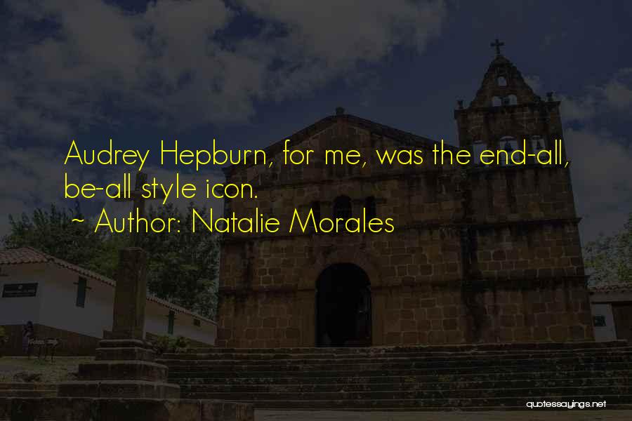 Natalie Morales Quotes: Audrey Hepburn, For Me, Was The End-all, Be-all Style Icon.