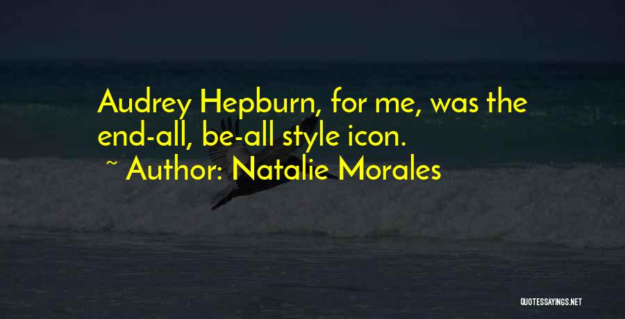 Natalie Morales Quotes: Audrey Hepburn, For Me, Was The End-all, Be-all Style Icon.
