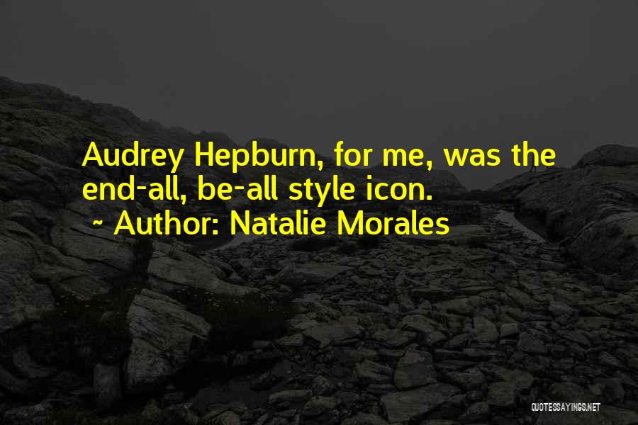 Natalie Morales Quotes: Audrey Hepburn, For Me, Was The End-all, Be-all Style Icon.