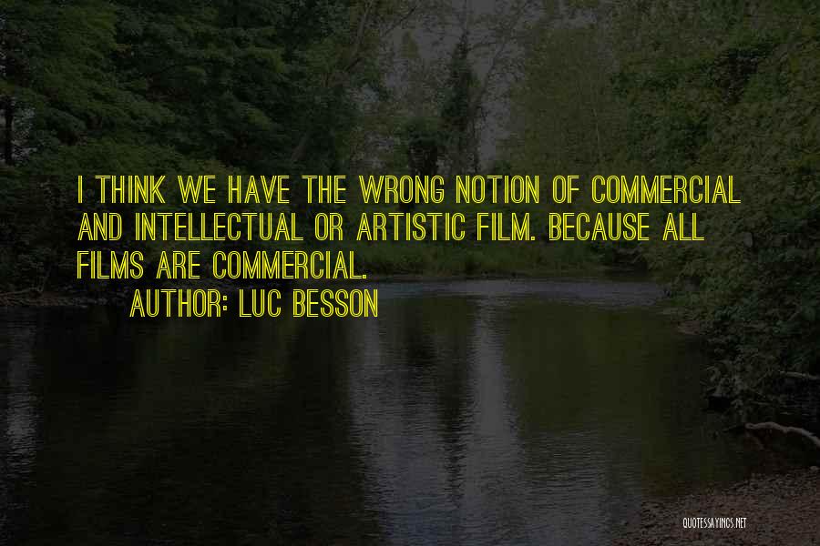 Luc Besson Quotes: I Think We Have The Wrong Notion Of Commercial And Intellectual Or Artistic Film. Because All Films Are Commercial.