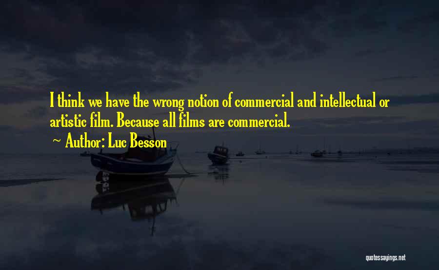 Luc Besson Quotes: I Think We Have The Wrong Notion Of Commercial And Intellectual Or Artistic Film. Because All Films Are Commercial.