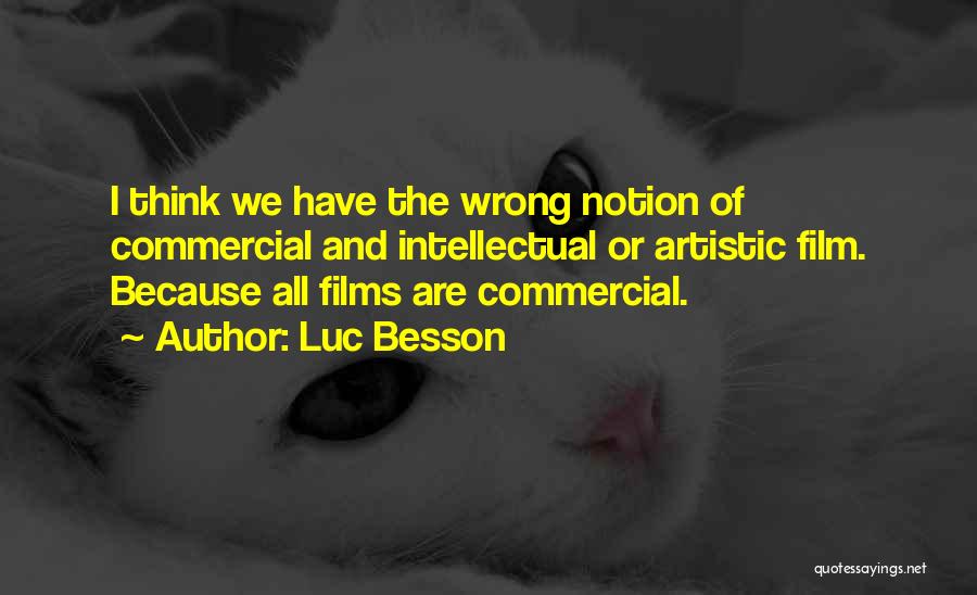 Luc Besson Quotes: I Think We Have The Wrong Notion Of Commercial And Intellectual Or Artistic Film. Because All Films Are Commercial.