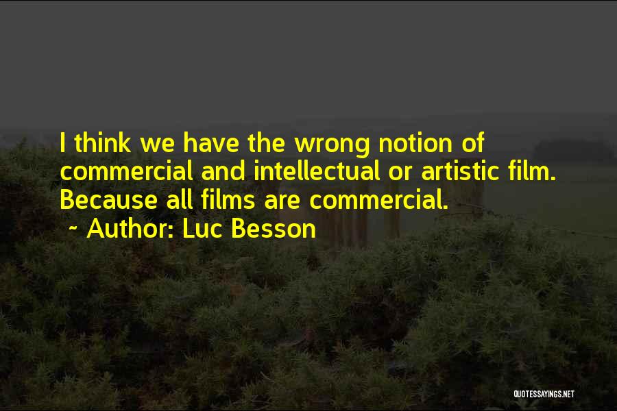 Luc Besson Quotes: I Think We Have The Wrong Notion Of Commercial And Intellectual Or Artistic Film. Because All Films Are Commercial.