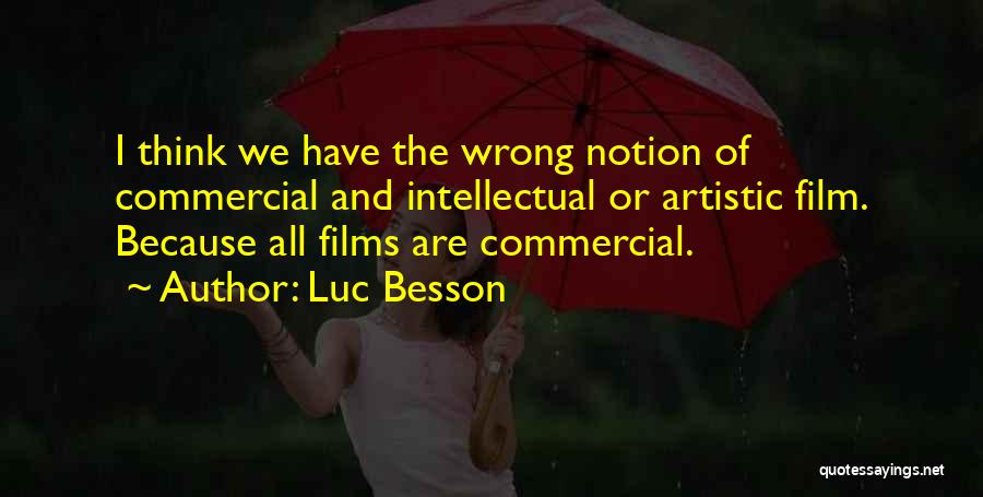 Luc Besson Quotes: I Think We Have The Wrong Notion Of Commercial And Intellectual Or Artistic Film. Because All Films Are Commercial.