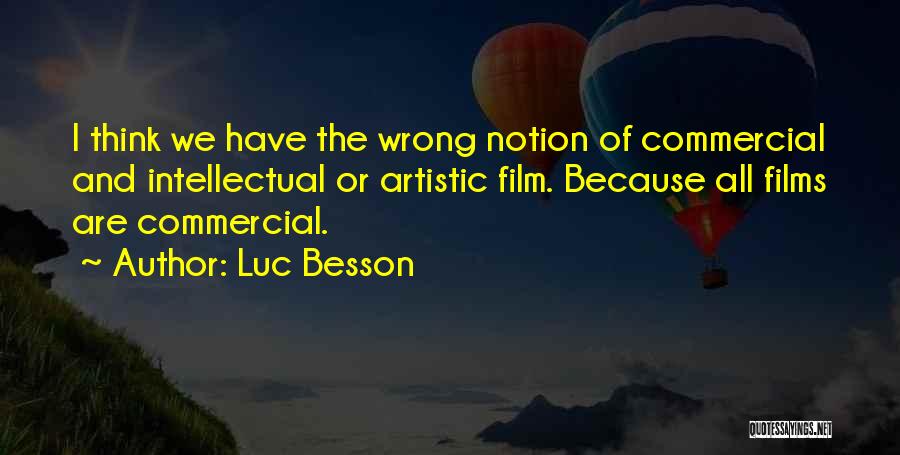 Luc Besson Quotes: I Think We Have The Wrong Notion Of Commercial And Intellectual Or Artistic Film. Because All Films Are Commercial.