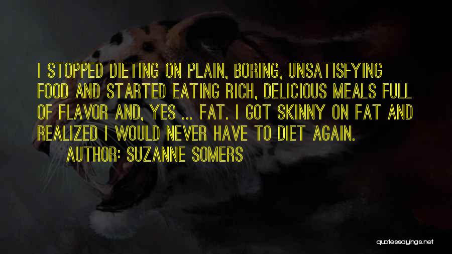 Suzanne Somers Quotes: I Stopped Dieting On Plain, Boring, Unsatisfying Food And Started Eating Rich, Delicious Meals Full Of Flavor And, Yes ...