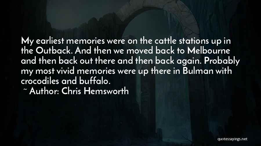 Chris Hemsworth Quotes: My Earliest Memories Were On The Cattle Stations Up In The Outback. And Then We Moved Back To Melbourne And