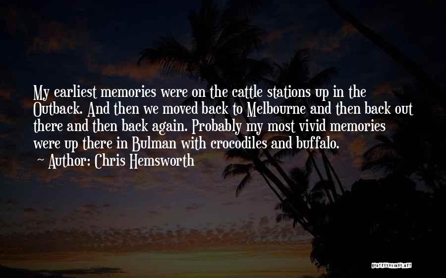 Chris Hemsworth Quotes: My Earliest Memories Were On The Cattle Stations Up In The Outback. And Then We Moved Back To Melbourne And