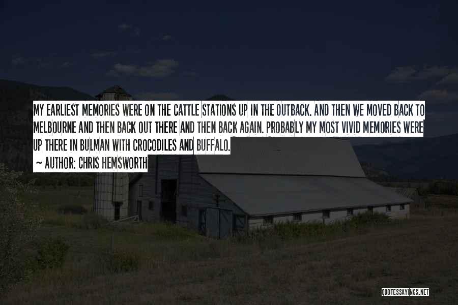 Chris Hemsworth Quotes: My Earliest Memories Were On The Cattle Stations Up In The Outback. And Then We Moved Back To Melbourne And