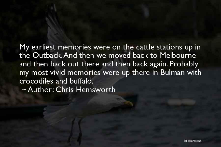 Chris Hemsworth Quotes: My Earliest Memories Were On The Cattle Stations Up In The Outback. And Then We Moved Back To Melbourne And