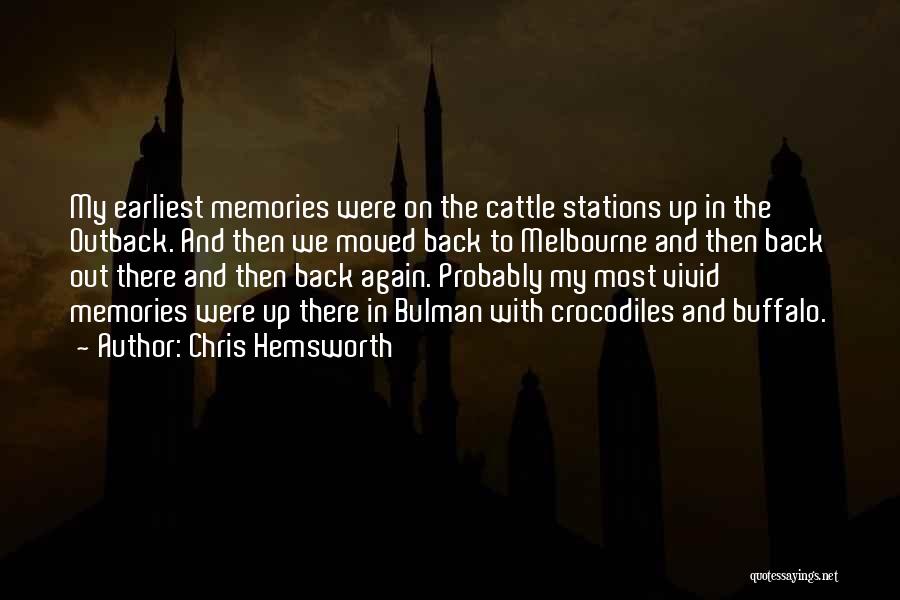 Chris Hemsworth Quotes: My Earliest Memories Were On The Cattle Stations Up In The Outback. And Then We Moved Back To Melbourne And
